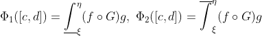 \Phi_1([c,d])=\underline\int_\xi^\eta(f\circ G)g,\;
\Phi_2([c,d])=\overline\int_\xi^\eta(f\circ G)g